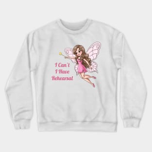 I Can't I Have Rehearsal Fairy Crewneck Sweatshirt